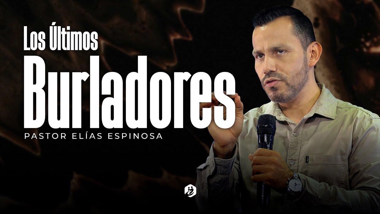 🔴 † LOS ÚLTIMOS BURLADORES - Pastor Elías Espinosa | Prédicas Cristianas