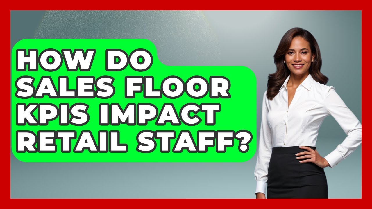 How Do Sales Floor KPIs Impact Retail Staff? - Retail Employee Playbook
