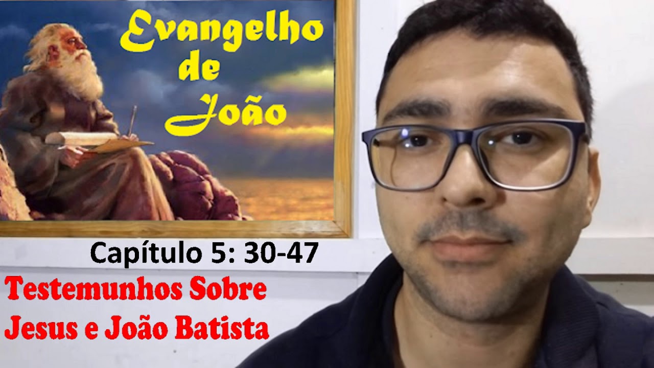 João 5:30-47 Testemunhos sobre Jesus e João Batista