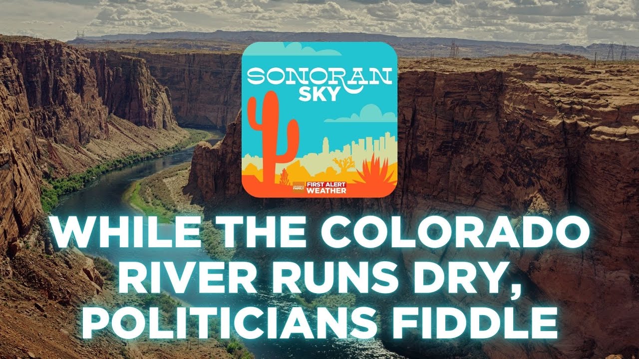 While the Colorado River runs dry, politicians fiddle | Sonoran Sky Podcast