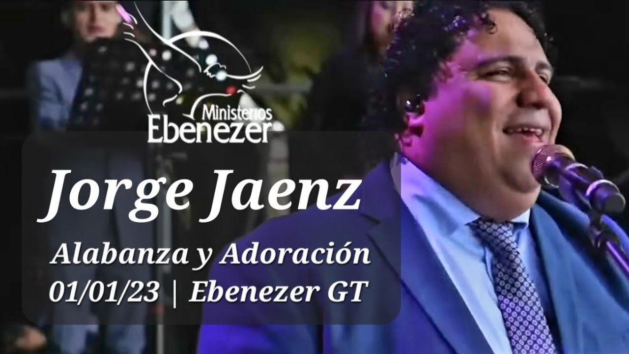 Jorge Jaenz, Ebenezer Guatemala - Alabanza y Adoración 01/01/23