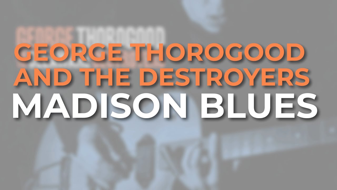 George Thorogood And The Destroyers - Madison Blues (Official Audio)