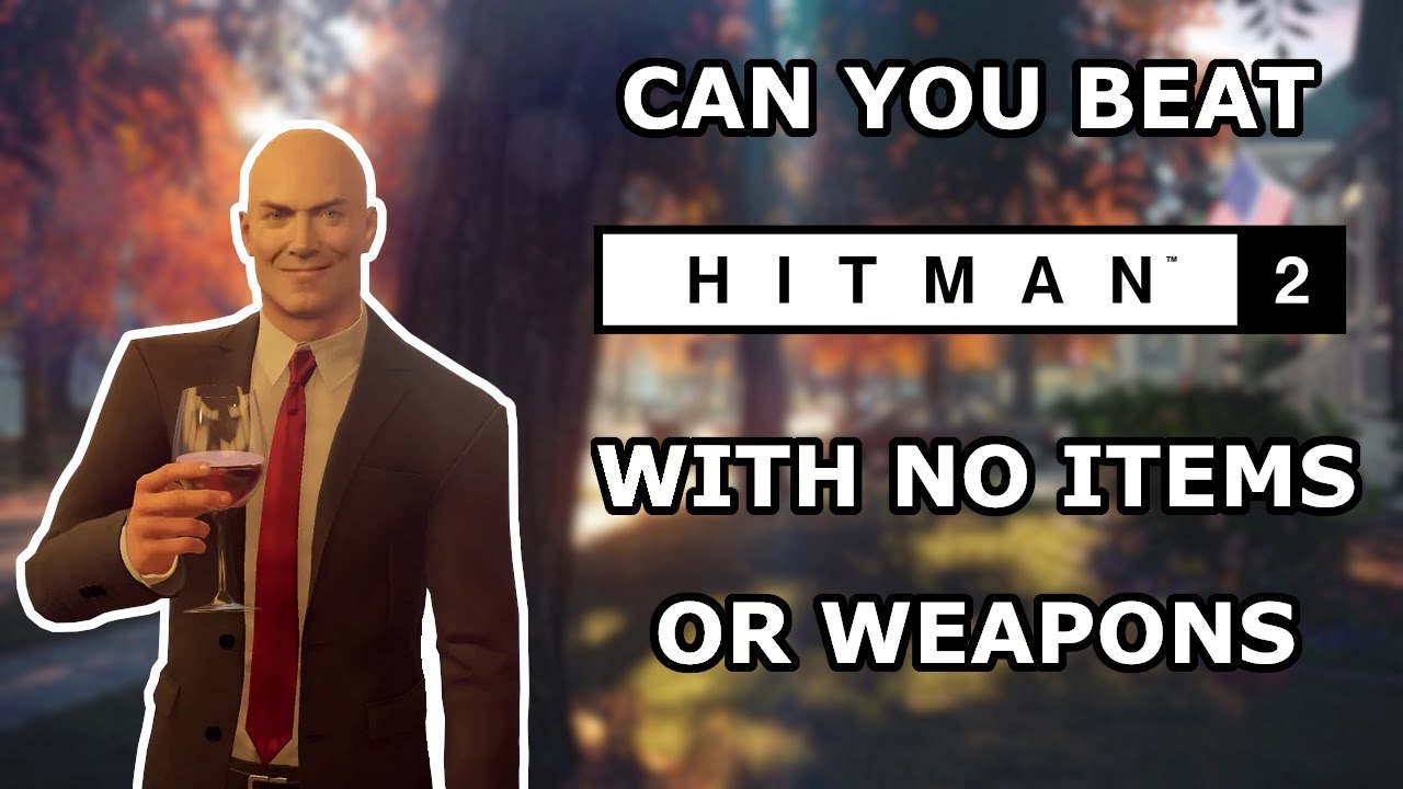 Can you beat HITMAN 2 without using any items or weapons?