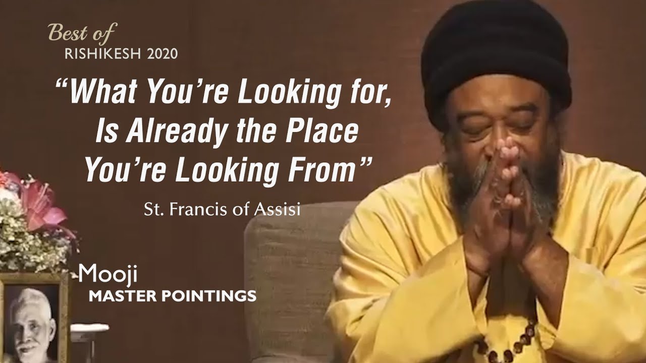 MOOJI - “What You’re Looking for, Is Already the Place You’re Looking From” (St. Francis of Assisi)