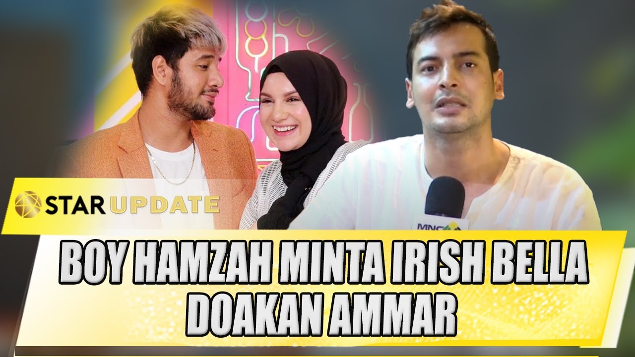 SEBAGAI SAHABAT AMMAR ZONI, BOY HAMZAH MINTA IRISH BELLA DOAKAN AMMAR - STAR UPDATE