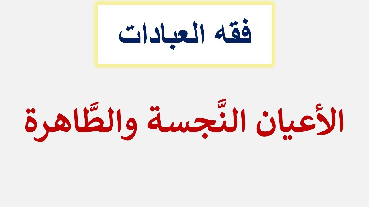 الأعيان النَّجسة والطَّاهرة
