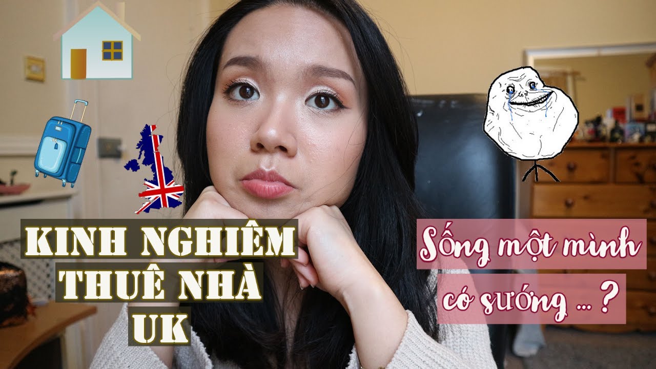 Thuê nhà ở UK | Kinh nghiệm xương máu | Chia sẻ chuyện chuyển nhà | Sống một mình không đơn giản