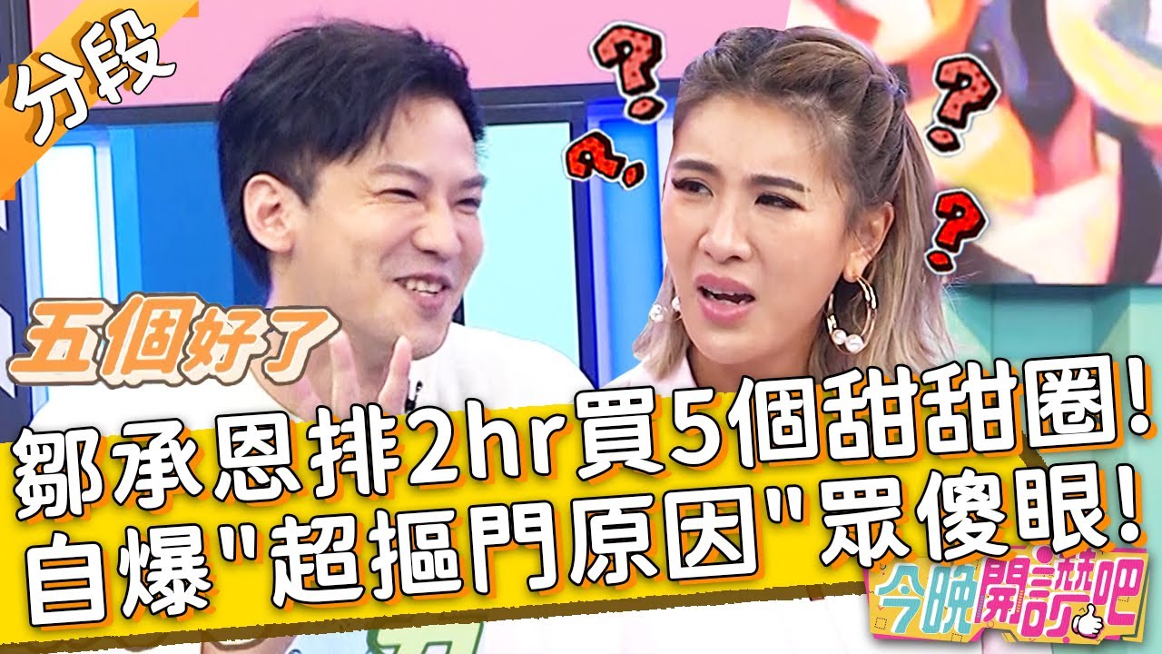 鄒承恩為愛妻排2hr買5個甜甜圈？自爆「超摳門原因」眾傻眼！薔薔 黃少谷︱Part4/4 EP248 20220608︱#今晚開讚吧