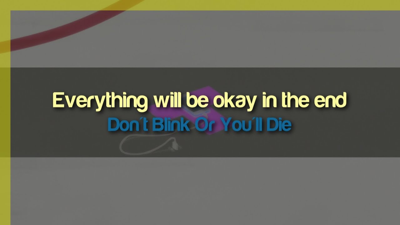 Don't Blink Or You'll Die - Everything will be okay in the end