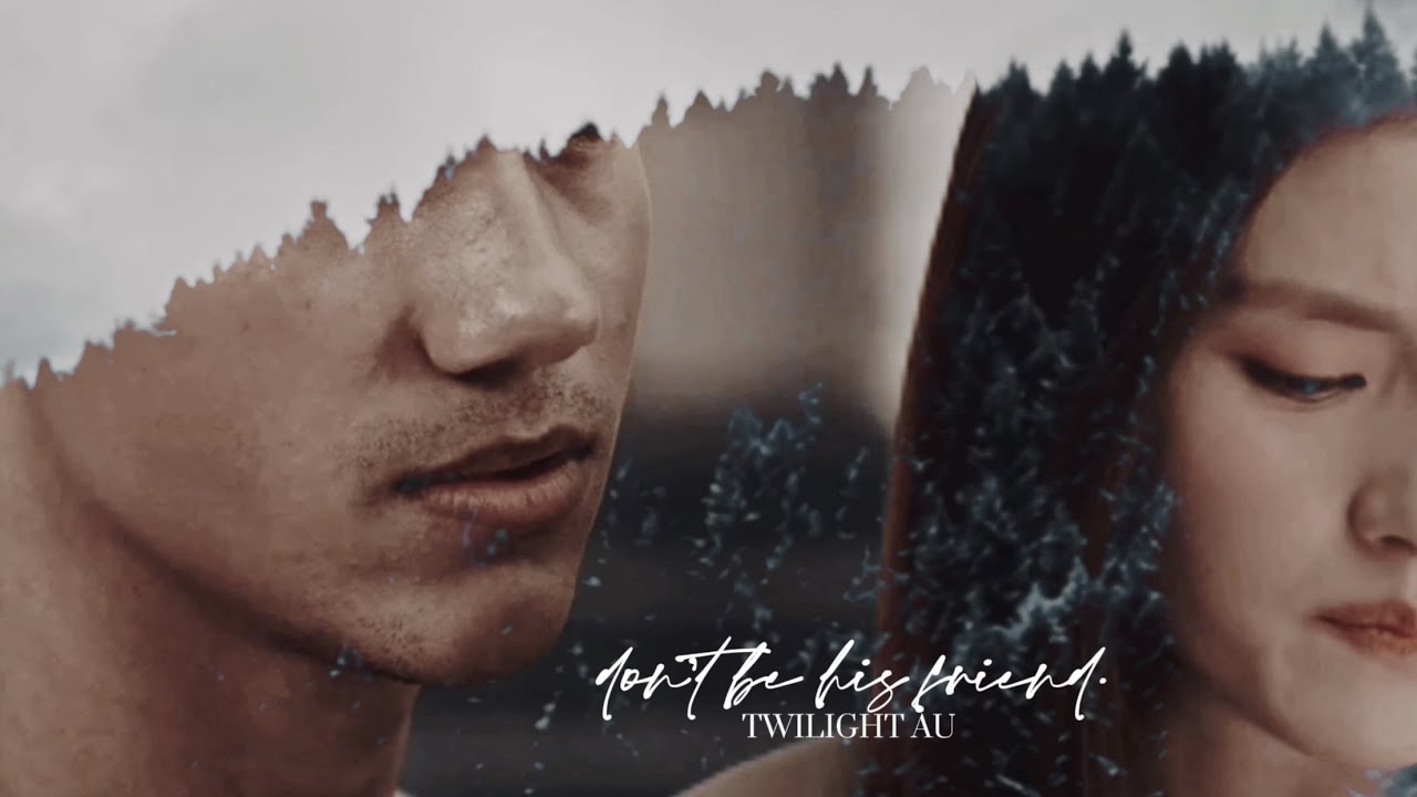 Don't be his friend | Twilight AU
