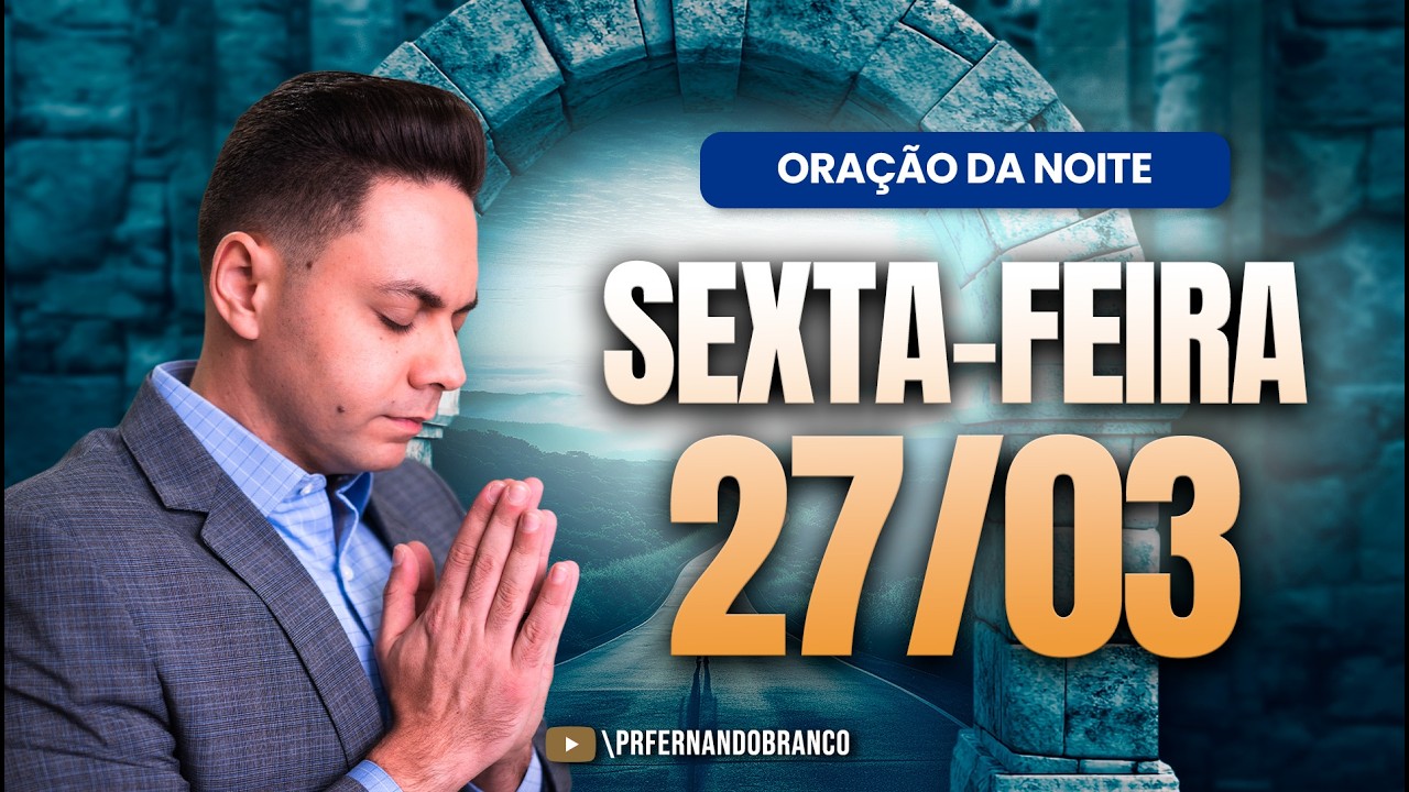 🌙Ora&ccedil;&atilde;o da noite 27/03 ⏰18h  Pastor Fernando Branco