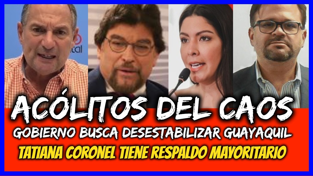 Acólitos del caos. Gobierno busca desestabilizar Gye. Tatiana Coronel tiene respaldo mayoritario