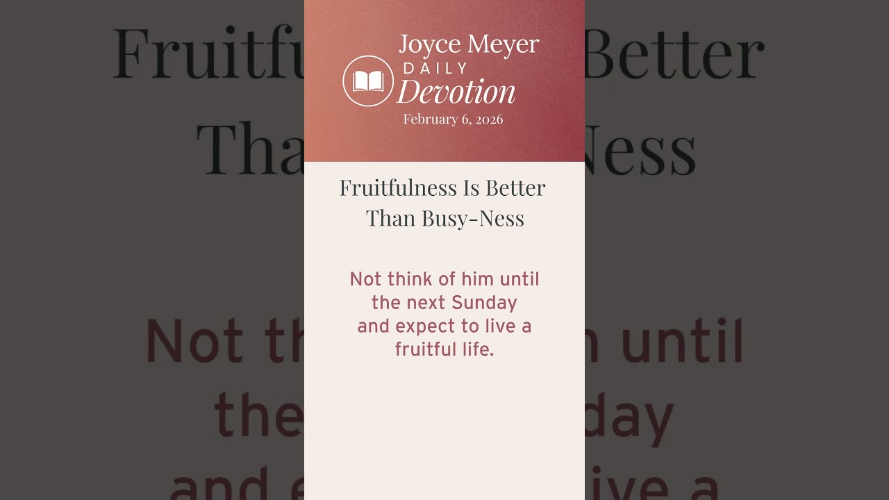 Fruitfulness Is Better Than Busy-Ness | Daily Devotion with Joyce Meyer | February 6, 2026