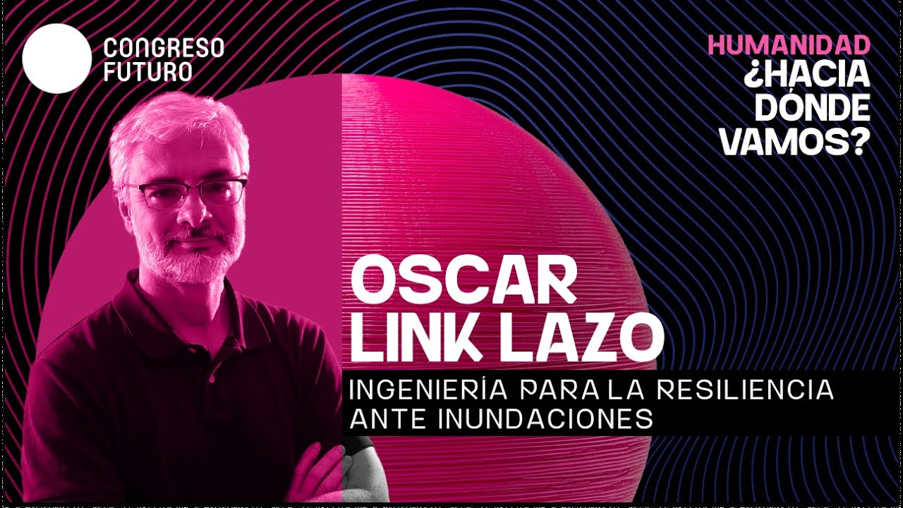Oscar Link Lazo | Ingeniería para la resiliencia ante inundaciones | Congreso Futuro 2026
