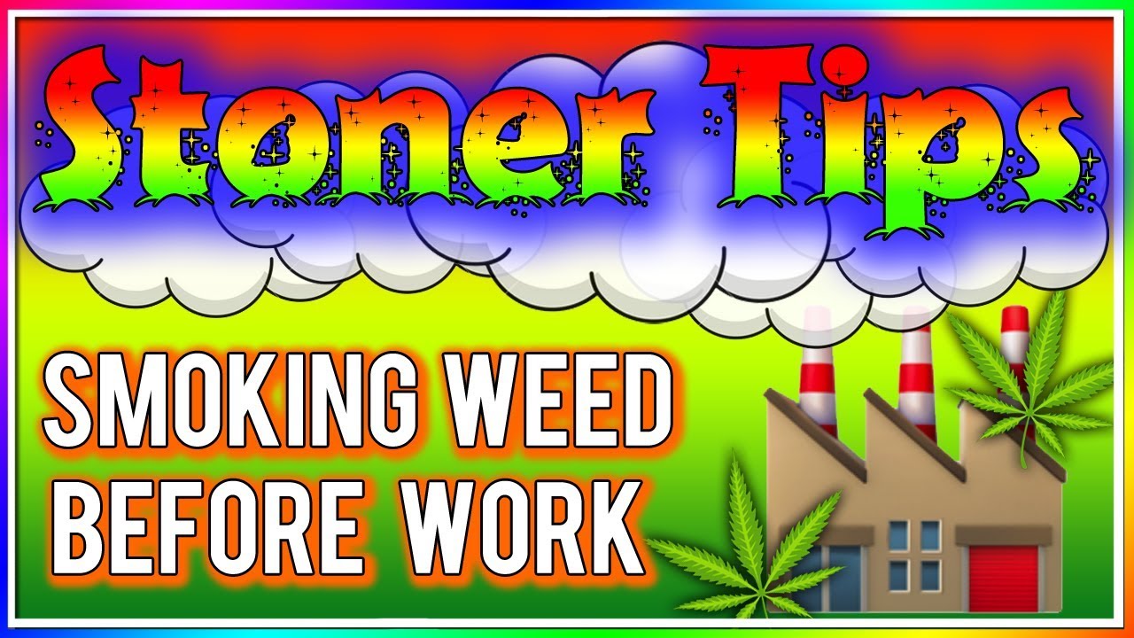 STONER TIPS #67: SMOKING WEED BEFORE WORK