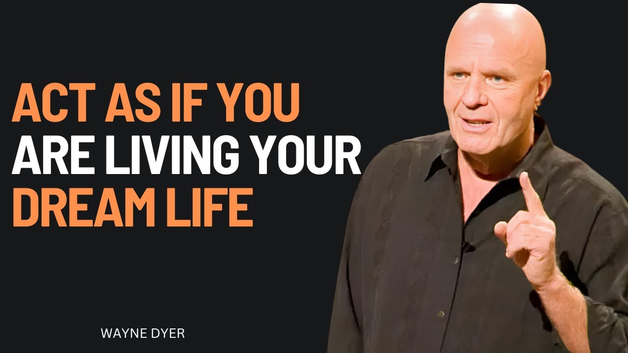Act As If You Are Living Your Dream Life- Wayne Dyer Motivation