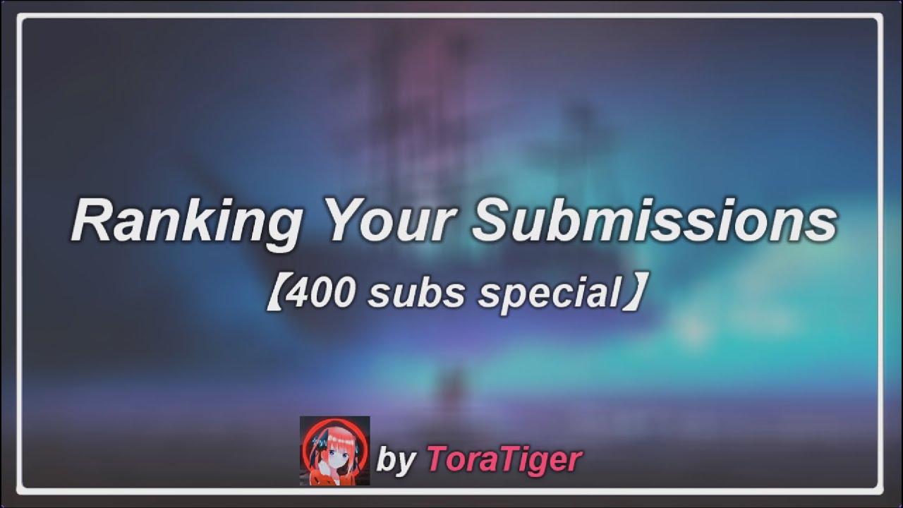 Ranking Your Submissions! (400 subs special)