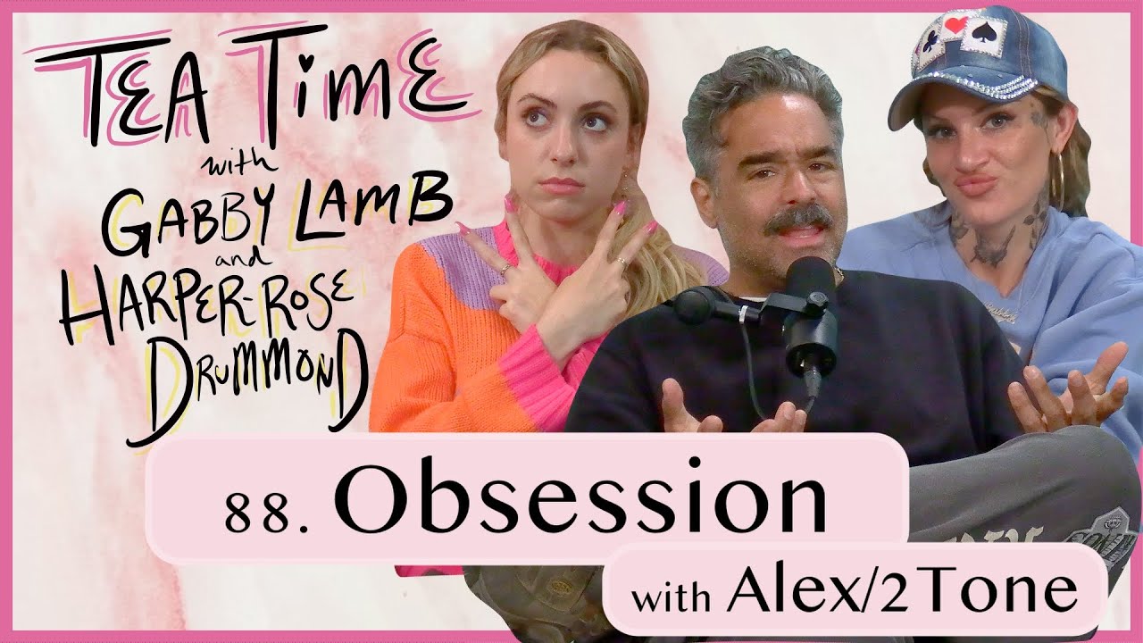 88. Obsession with Alex/2Tone | Tea Time with Gabby Lamb and Harper-Rose Drummond