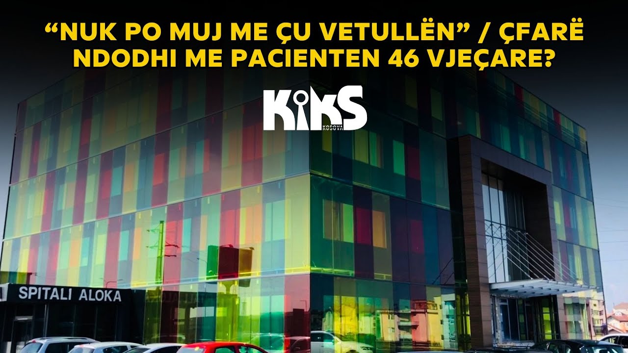 &ldquo;Nuk po muj me &ccedil;u vetull&euml;n&rdquo; / &Ccedil;far&euml; ndodhi me pacienten 46 vje&ccedil;are? - Kiks Kosova