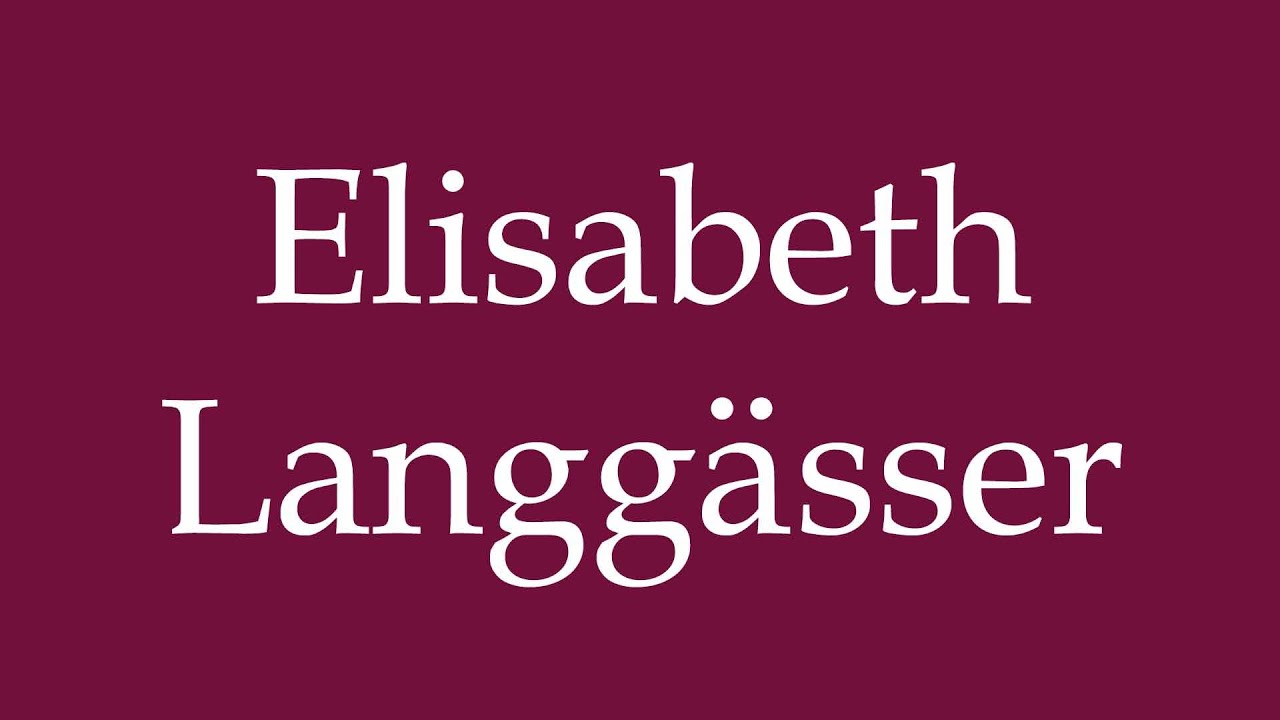 How to Pronounce ''Elisabeth Langg&auml;sser'' Correctly in German