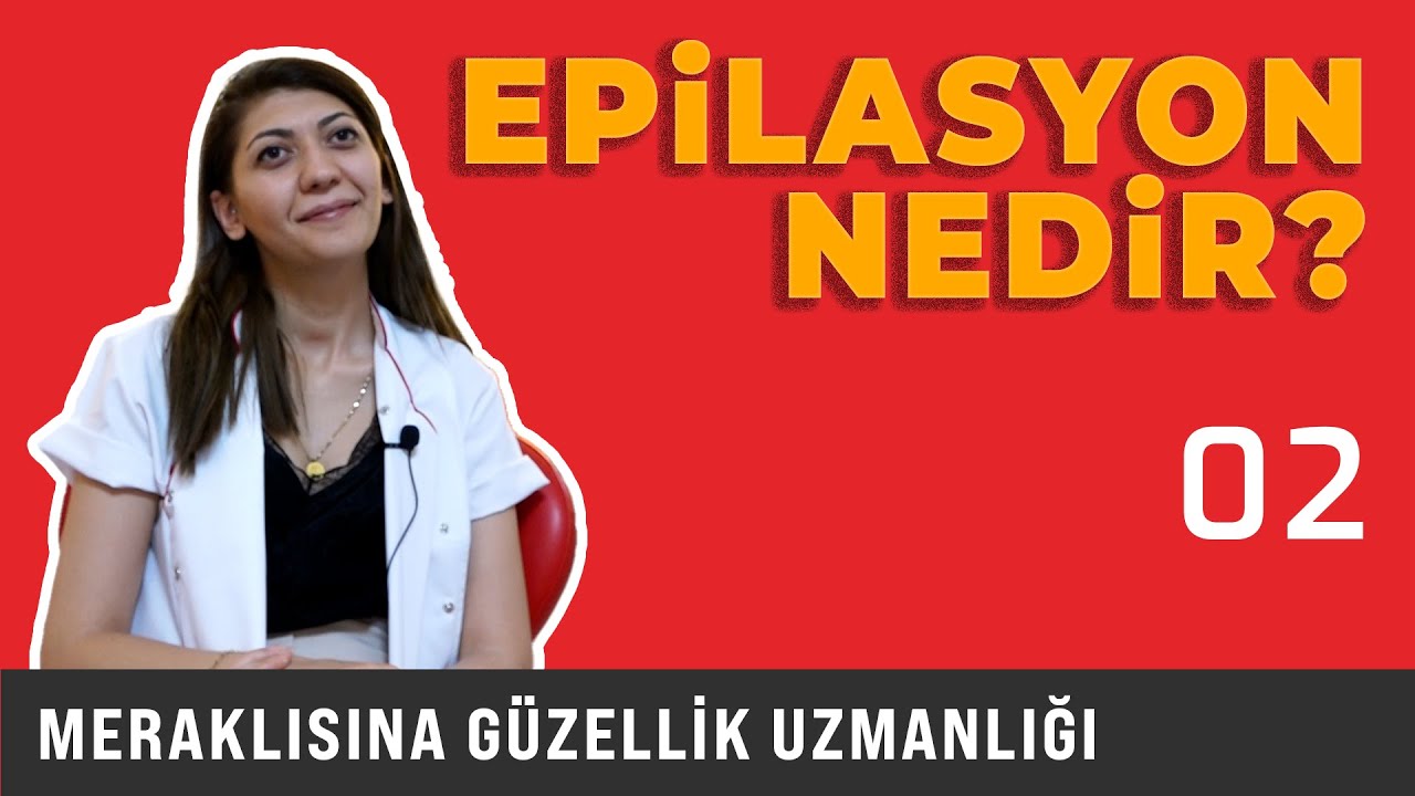 Epilasyon Nedir? - Meraklısına Güzellik Uzmanlığı - Şeyda Sarukan - 02