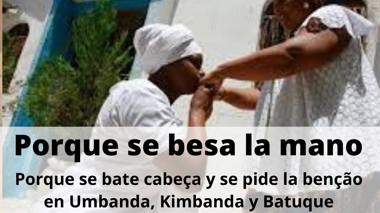 Porque se bate cabeça y se pide la benção | Porque se besa la mano en Umbanda, Kimbanda y Batuque