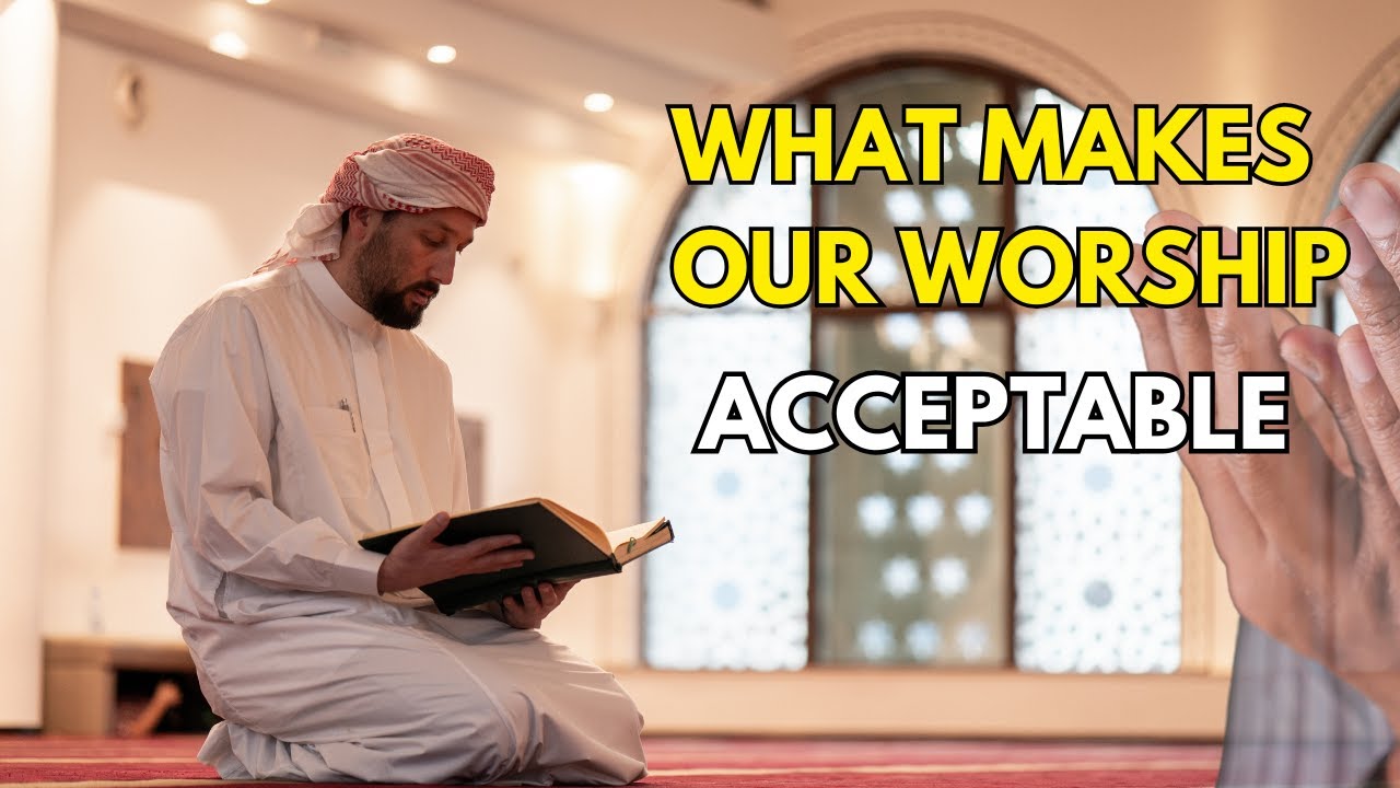 What Makes Our Worship Acceptable to Allah? Key Conditions Explained!