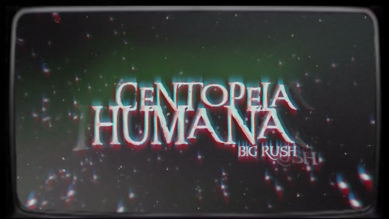 BIG RUSH - CENTOPEIA HUMANA (visualizer por @donkskrr)
