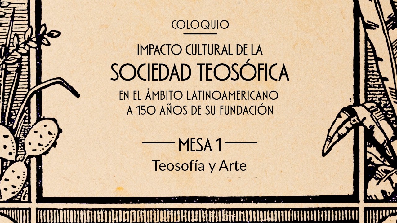 Mesa 1. Teosofía y Arte. Coloquio Impacto cultural de la Sociedad Teosófica