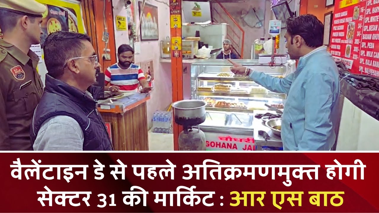 वैलेंटाइन डे से पहले अतिक्रमणमुक्त होगी सेक्टर 31 की मार्किट : आर एस बाठ