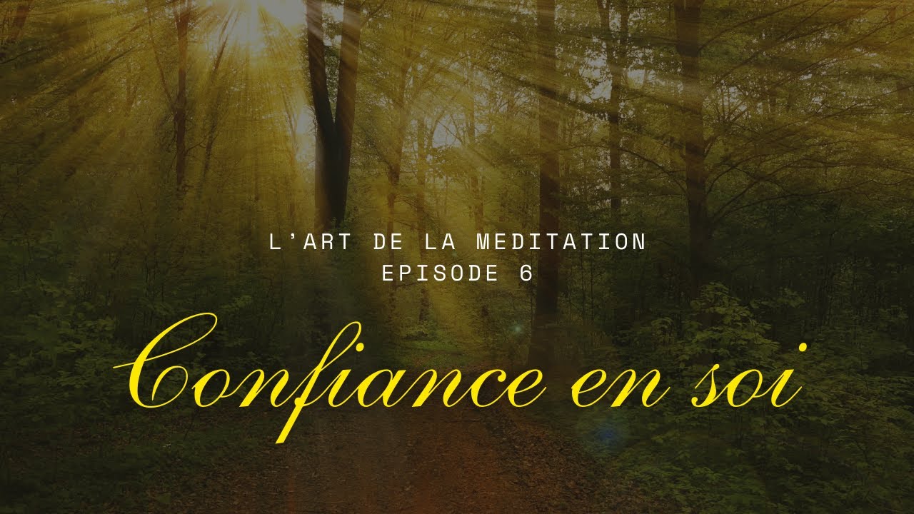 L'art de la méditation - épisode 6 - Confiance en soi