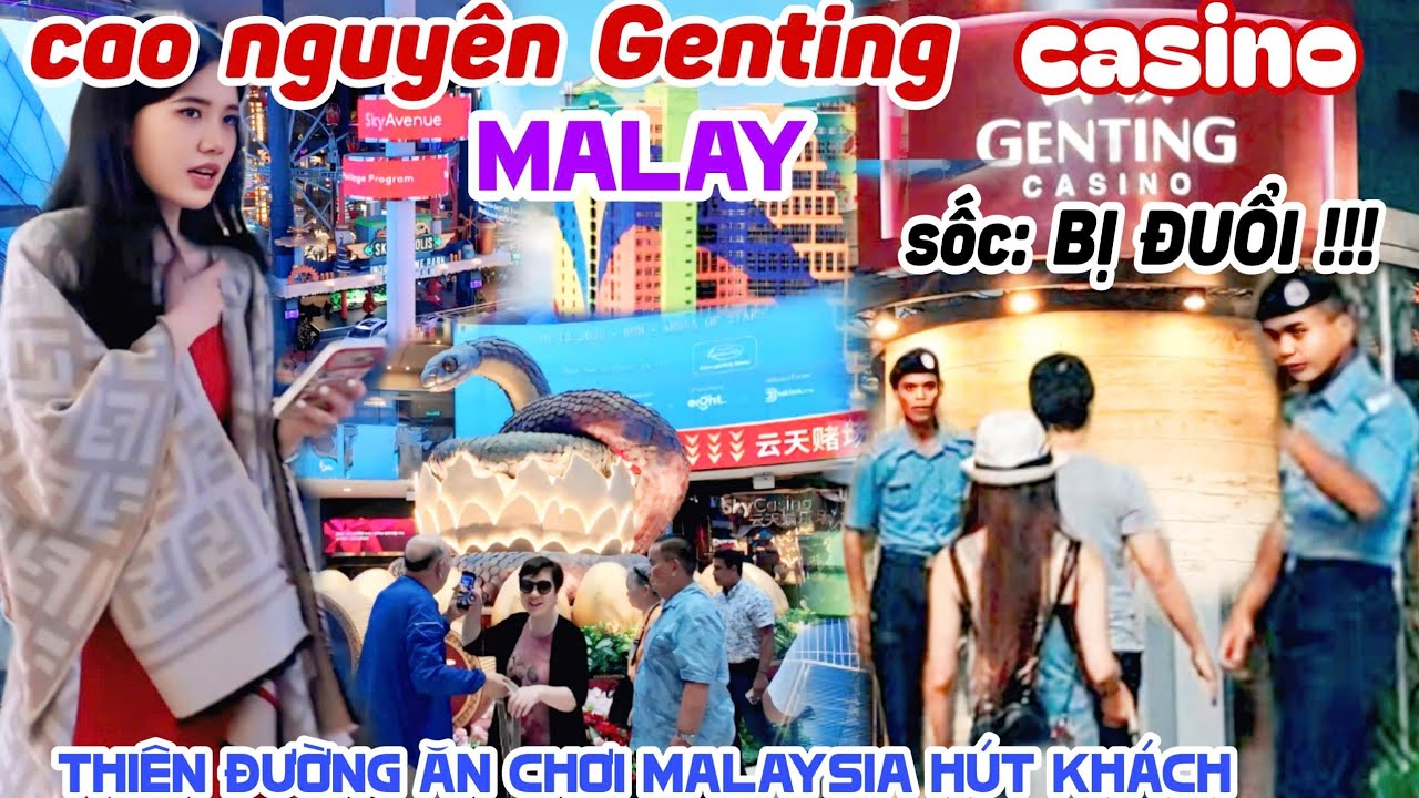 Bất Ngờ BỊ ĐUỔI TẠI CASINO MALAYSIA - KH&Aacute;M PH&Aacute; THI&Ecirc;N ĐƯỜNG ĂN CHƠI NỨC TIẾNG CAO NGUY&Ecirc;N GENTING KPVL