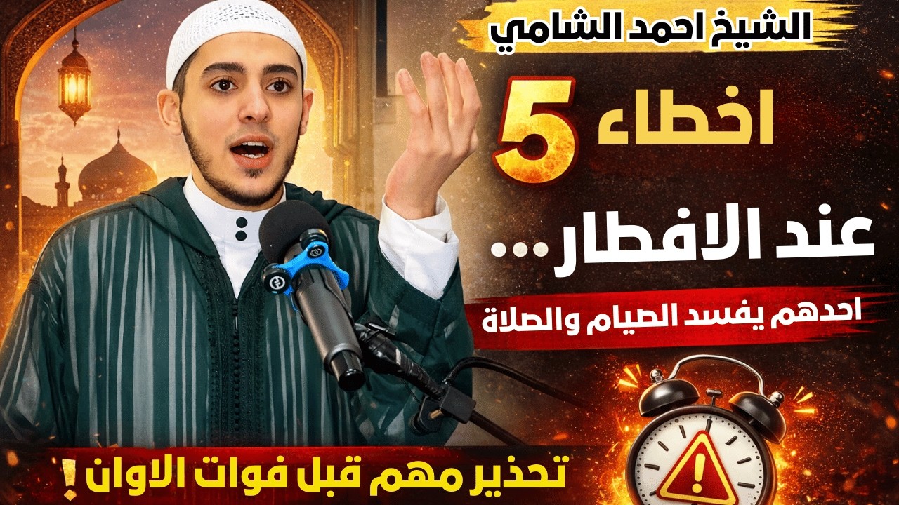 الشيخ أحمد الشامي في 5 أخطاء عند الإفطار واحد منها قد يُفسد الصيام والصلاة انتبه قبل فوات الأوان!