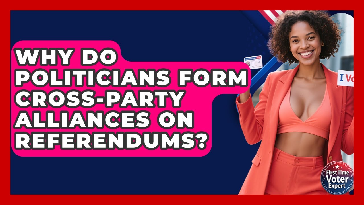 Why Do Politicians Form Cross-party Alliances On Referendums? - First Time Voter Expert