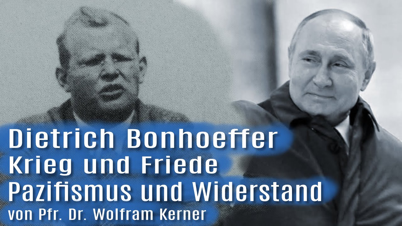 Krieg und Friede, Pazifismus und Widerstand bei Dietrich Bonhoeffer - von Pfr. Dr. Wolfram Kerner