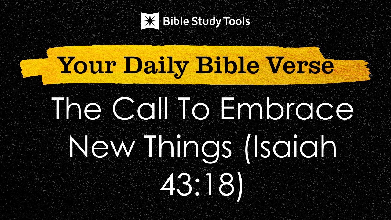 The Call To Embrace New Things (Isaiah 43:18) | Your Daily Bible Verse