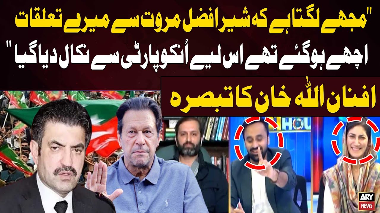 My Relations with Sher Afzal Marwat Improved, That’s Why He Was Expelled - Afnanullah Khan