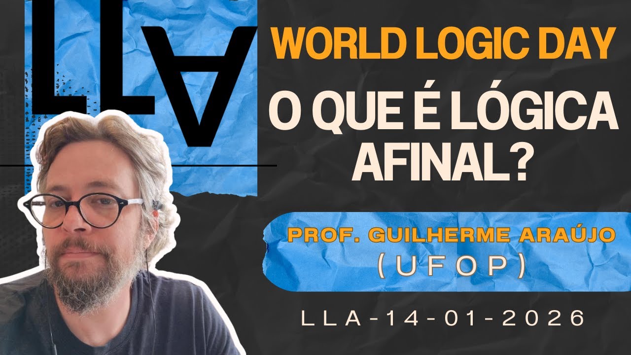 World Logic Day 2026  Parte 2 -  Guilherme Araújo - O que é Lógica Afinal? - 14 - 01 - 2026