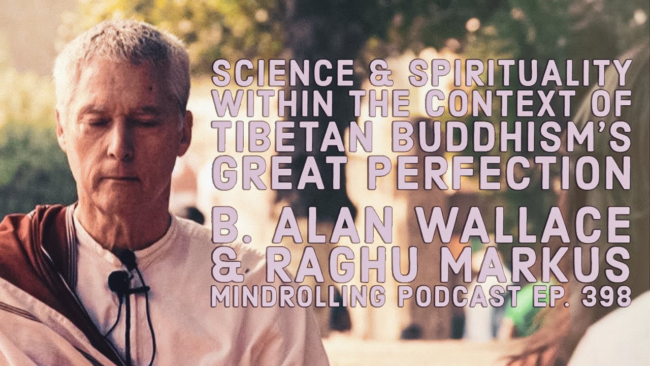 Mindrolling &ndash; Raghu Markus &ndash; Ep. 398 &ndash; The Great Perfection with B. Alan Wallace