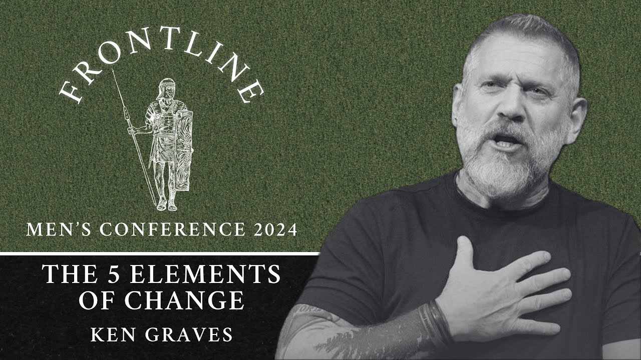 Ken Graves: The 5 Elements Of Change | 2024 Frontline Men’s Conference