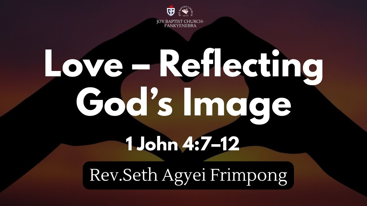 Love - Reflecting God's Image 1 John 4:7-12