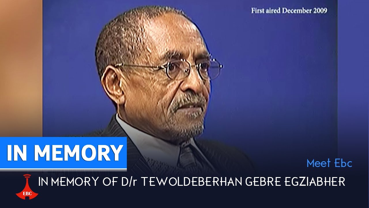 Meet Ebc- IN MEMORY OF D/r TEWOLDEBERHAN GEBRE EGZIABHER