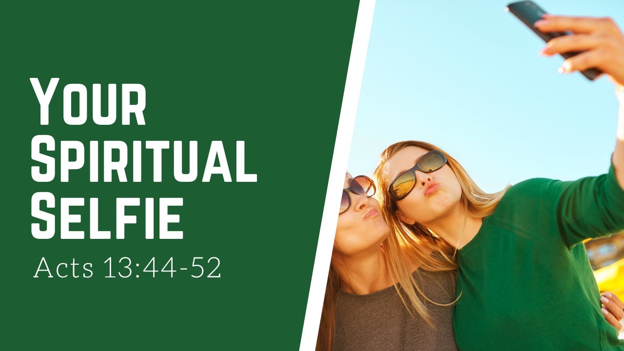 Your Spiritual Selfie - Acts 13:44-52 - Jon Good