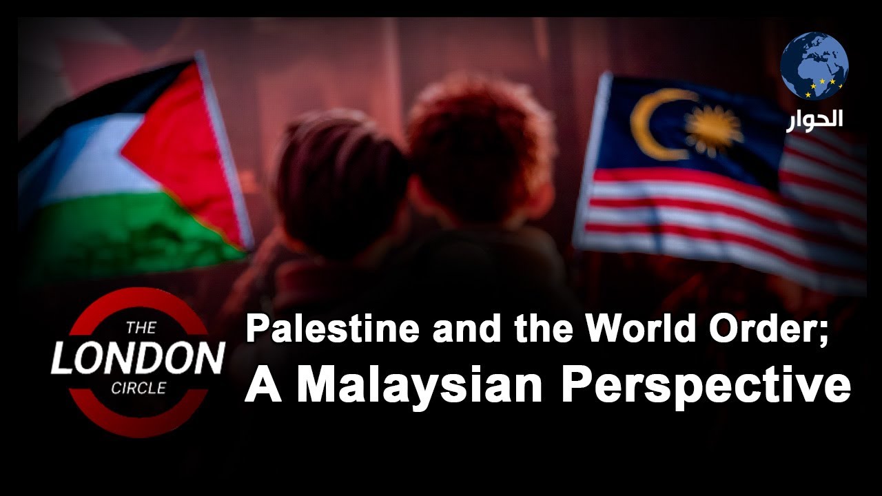 Palestine and the World Order; A Malaysian Perspective | The London Circle