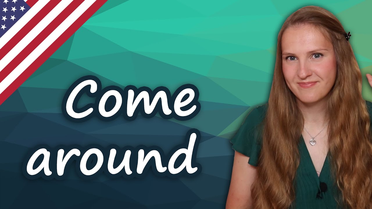 Come around, come round, English phrasal verbs