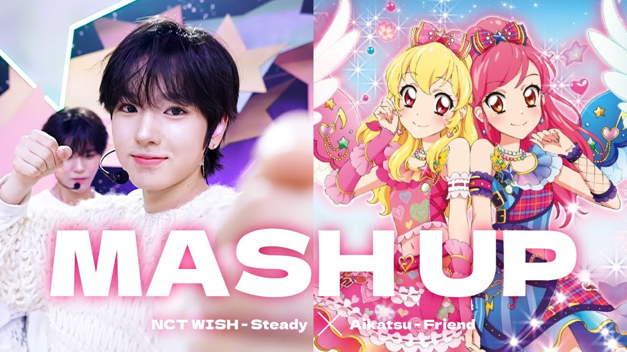 NCT WISH 'Steady' × Aikatsu 'Friend' 🪽 | 𝑴𝒂𝒔𝒉 𝒖𝒑 ⁺‧₊˚