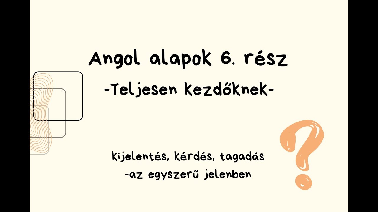Angol alapok 6. rész - Teljesen kezdőknek! [Kijelentés, kérdés, tagadás az egyszerű jelenben]