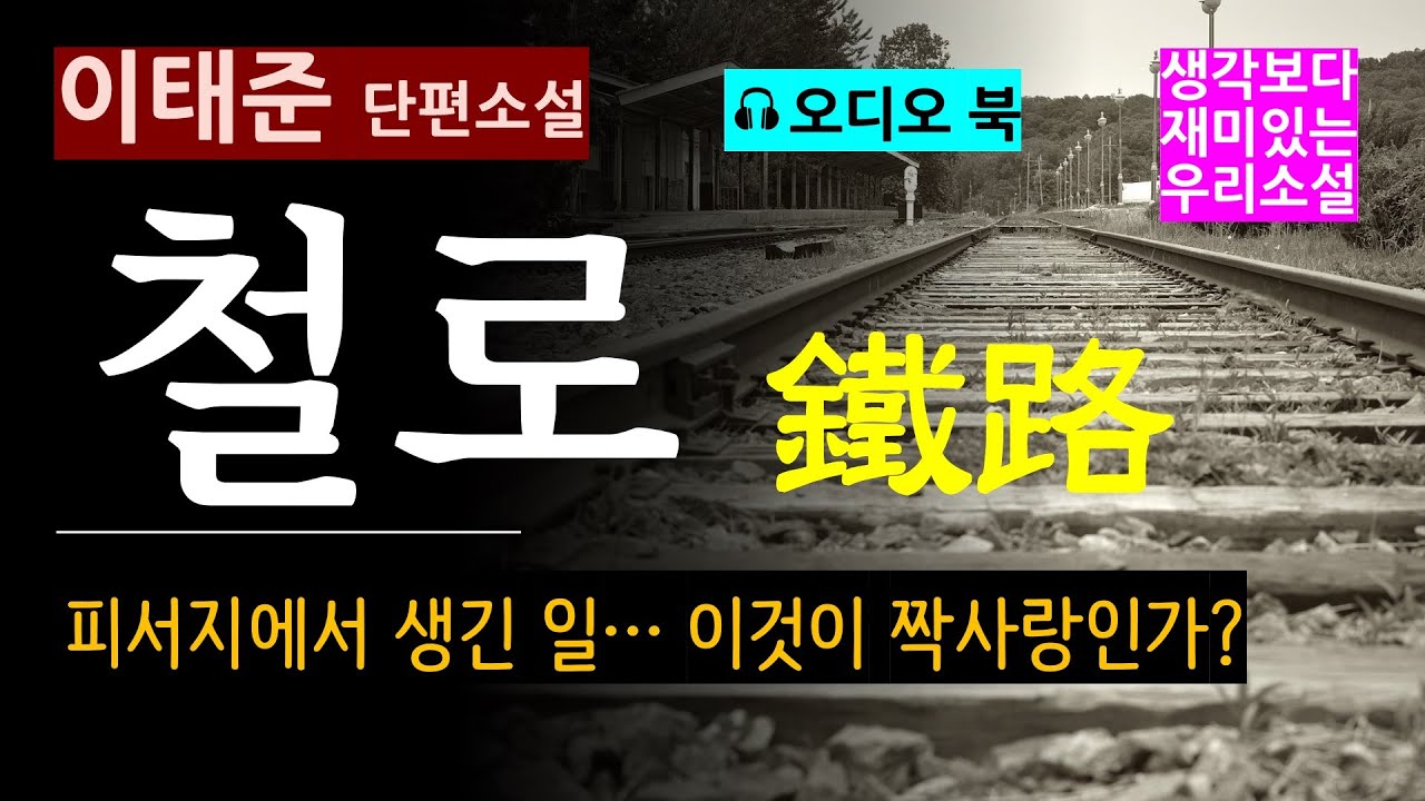 휴가지에서 만난 너무나 어여쁜 그녀! [철로(鐵路)_이태준] 어촌 총각 철수는 그녀를 보면 가슴이 뛰었다. 이것이 짝사랑인가? 떨리는 청춘 [오디오 북] [Korean Novel]