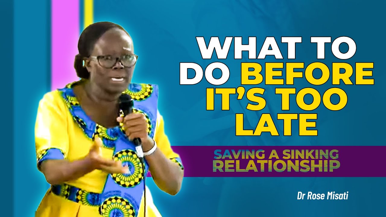 SAVING A SINKING RELATIONSHIP: What to Do Before It’s Too Late - Dr Rose Misati