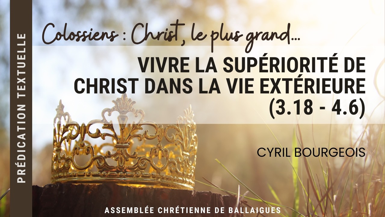 Christ le plus grand - Colossiens 3.18-4.6 (Cyril Bourgeois)